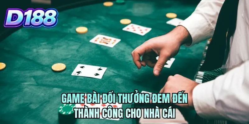 Game bài đổi thưởng đem đến thành công cho nhà cái